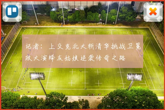 记者：上交克北大斩清华挑战卫冕政大演绎灰姑娘逆袭传奇之路
