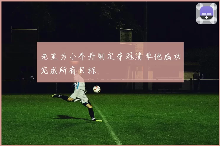 老里为小乔丹制定夺冠清单他成功完成所有目标